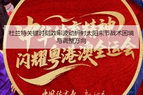 杜兰特关键时刻效率波动折射太阳末节战术困境与调整方向（pg）